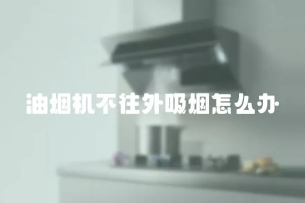 油煙機不往外吸煙怎么辦