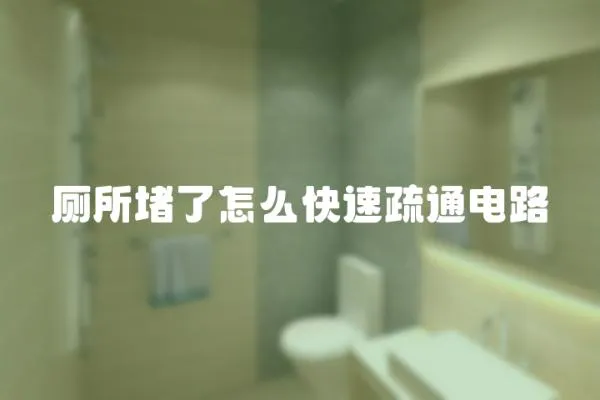 廁所堵了怎么快速疏通電路