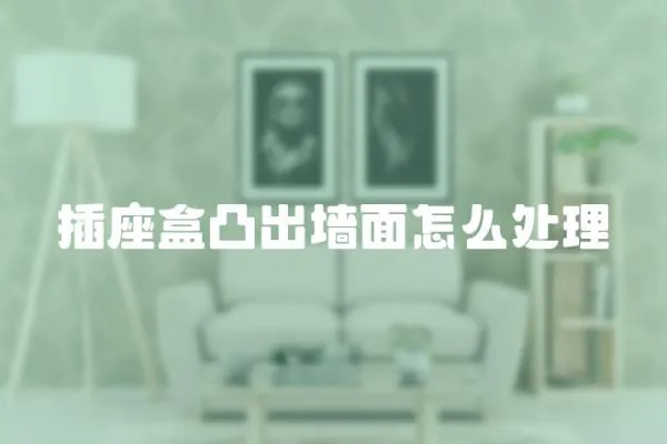 插座盒凸出墻面怎么處理