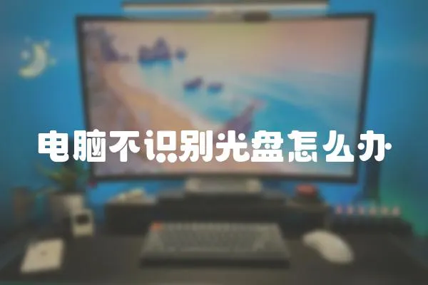 電腦不識別光盤怎么辦