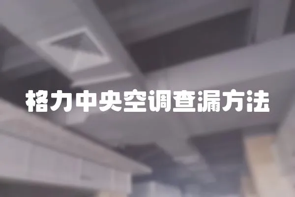 格力中央空調查漏方法