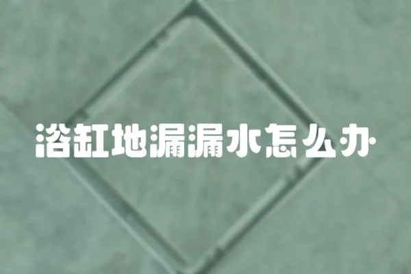 浴缸地漏漏水怎么辦