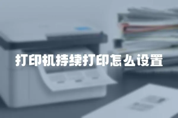打印機(jī)持續(xù)打印怎么設(shè)置