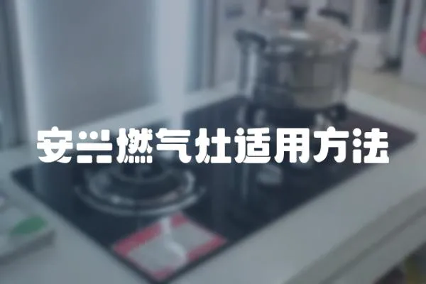 安興燃?xì)庠钸m用方法