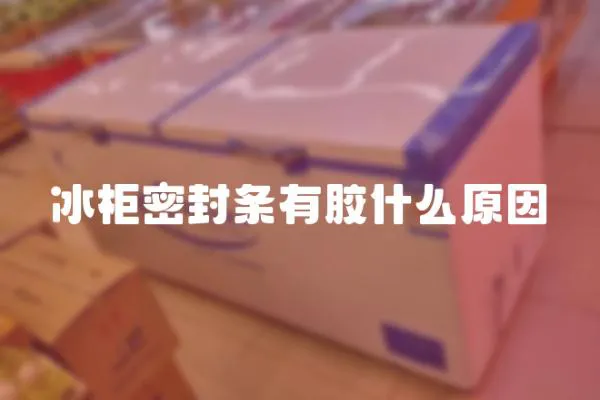 冰柜密封條有膠什么原因