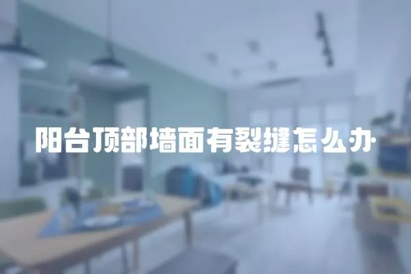 陽臺頂部墻面有裂縫怎么辦