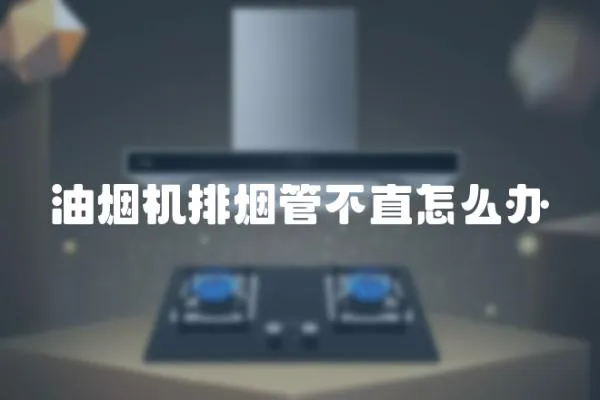 油煙機排煙管不直怎么辦