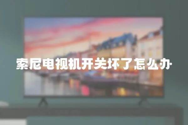 索尼電視機開關壞了怎么辦