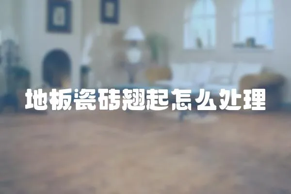地板瓷磚翹起怎么處理