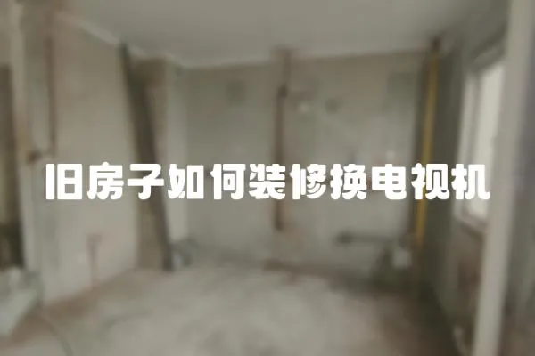 舊房子如何裝修換電視機