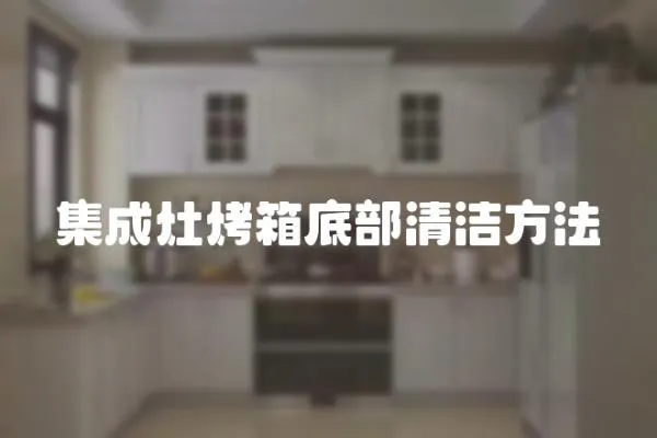 集成灶烤箱底部清潔方法