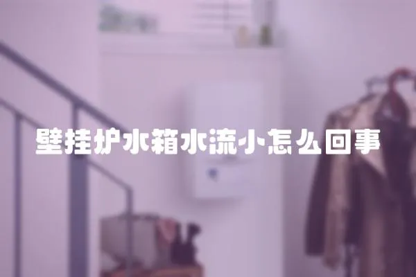 壁掛爐水箱水流小怎么回事
