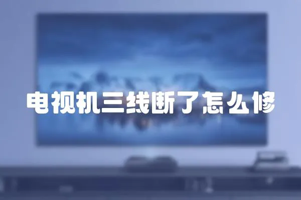 電視機三線斷了怎么修