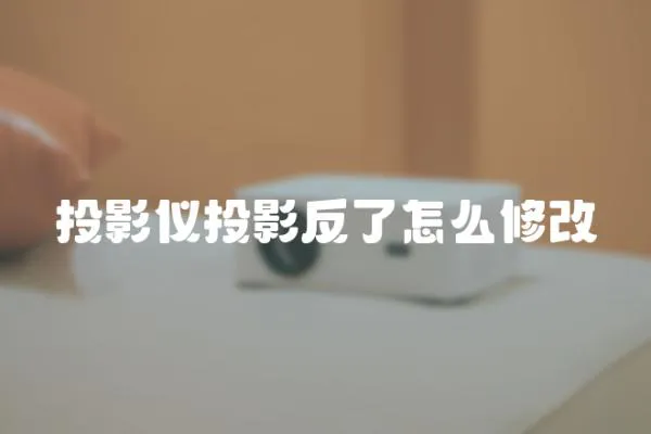 投影儀投影反了怎么修改