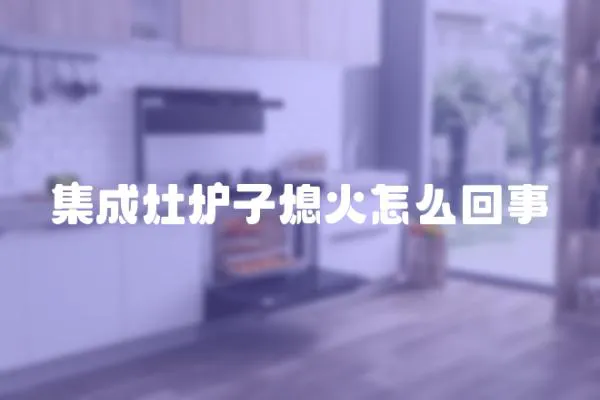 集成灶爐子熄火怎么回事