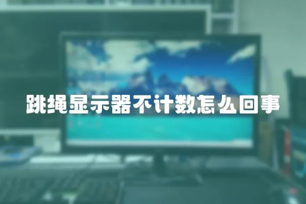 跳繩顯示器不計數怎么回事