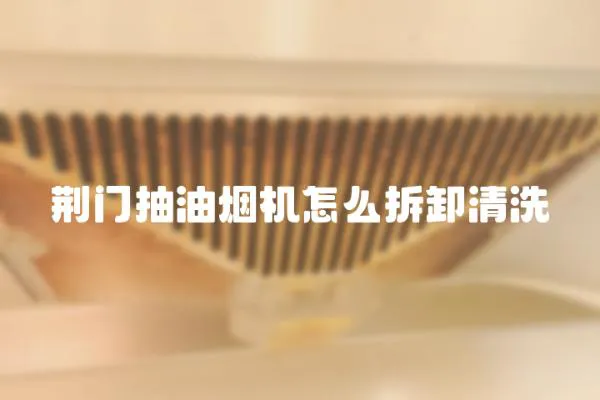 荊門抽油煙機怎么拆卸清洗