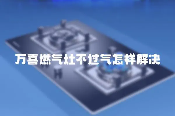 萬喜燃氣灶不過氣怎樣解決