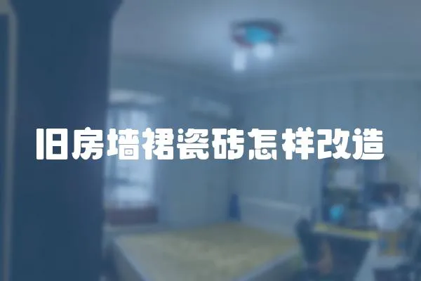 舊房墻裙瓷磚怎樣改造