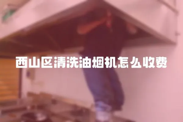 西山區清洗油煙機怎么收費