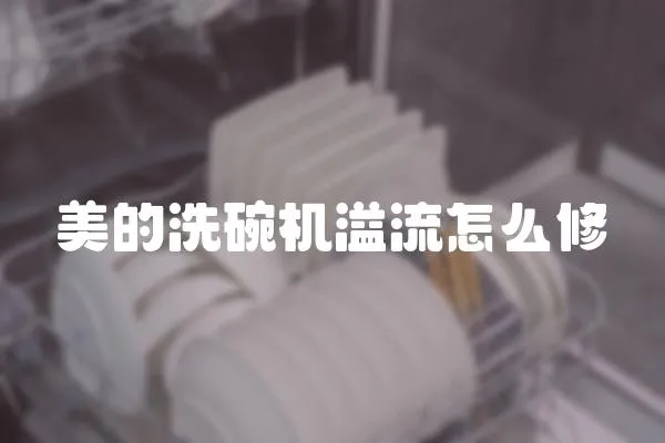 美的洗碗機(jī)溢流怎么修