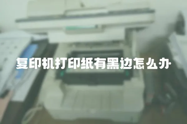復印機打印紙有黑邊怎么辦
