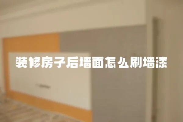 裝修房子后墻面怎么刷墻漆