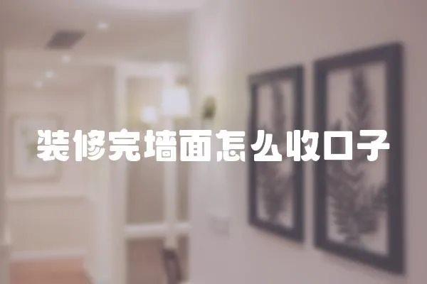 裝修完墻面怎么收口子