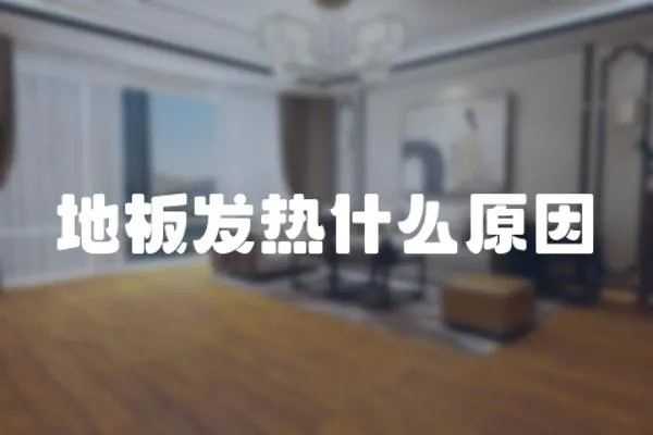 地板發(fā)熱什么原因