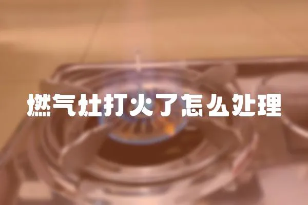 燃氣灶打火了怎么處理