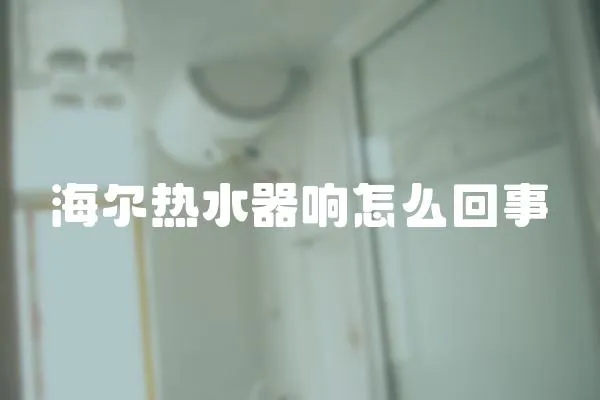 海爾熱水器響怎么回事