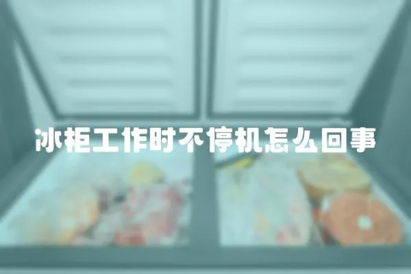 冰柜工作時不停機怎么回事