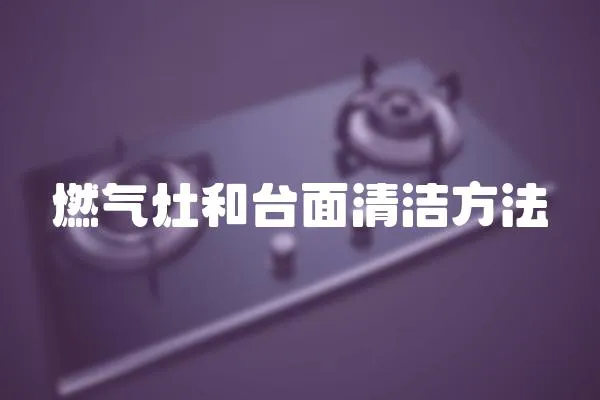 燃氣灶和臺面清潔方法