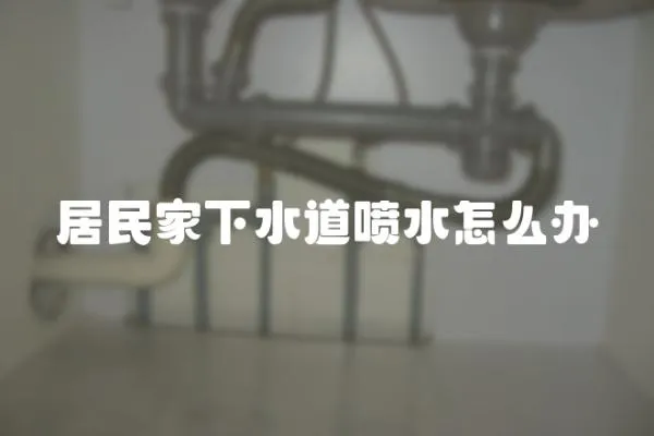 居民家下水道噴水怎么辦