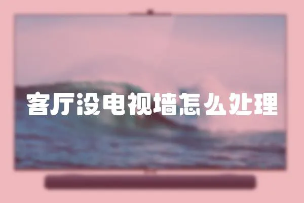 客廳沒電視墻怎么處理