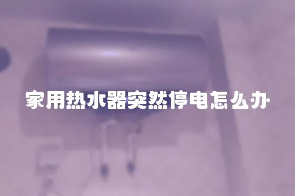 家用熱水器突然停電怎么辦
