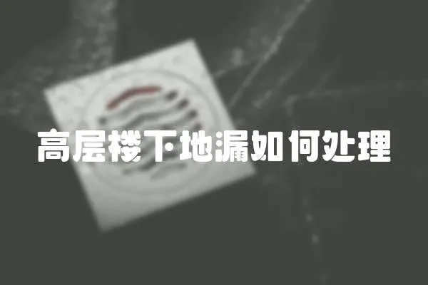 高層樓下地漏如何處理