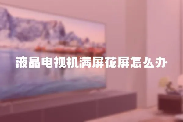 液晶電視機滿屏花屏怎么辦