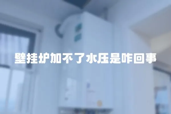 壁掛爐加不了水壓是咋回事
