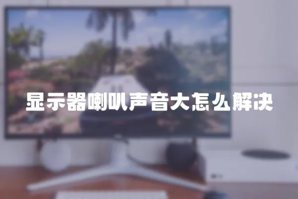 顯示器喇叭聲音大怎么解決