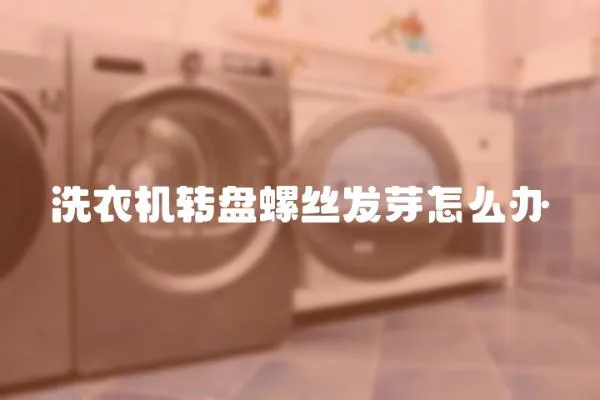 洗衣機轉(zhuǎn)盤螺絲發(fā)芽怎么辦