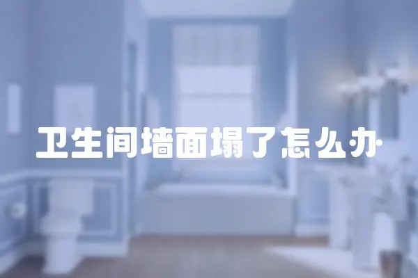 衛(wèi)生間墻面塌了怎么辦