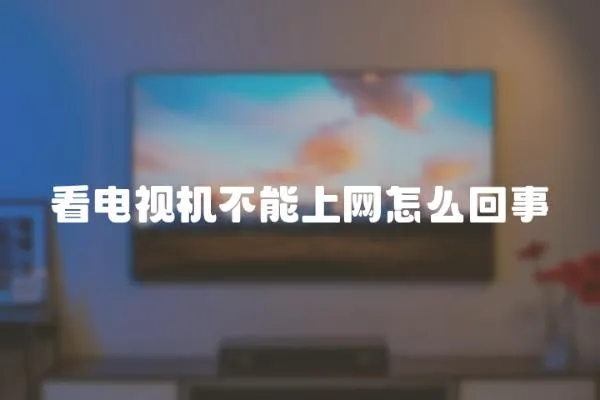 看電視機不能上網怎么回事