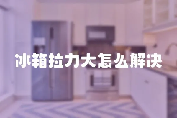 冰箱拉力大怎么解決