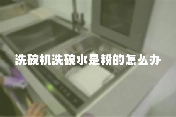洗碗機(jī)洗碗水是粉的怎么辦