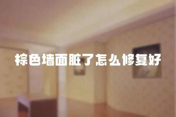 棕色墻面臟了怎么修復(fù)好