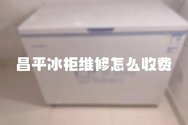 昌平冰柜維修怎么收費