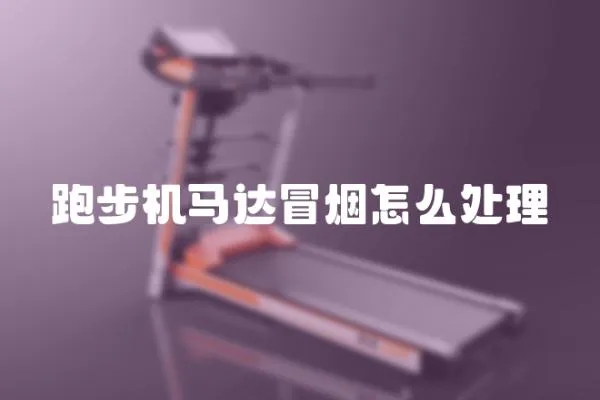 跑步機馬達冒煙怎么處理