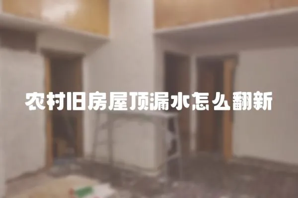 農村舊房屋頂漏水怎么翻新