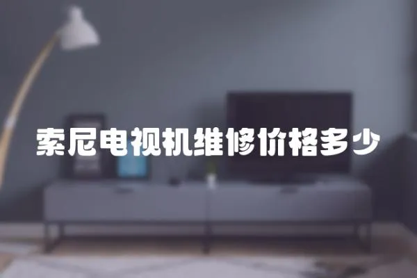 索尼電視機維修價格多少